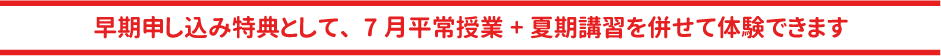 早期申し込み特典として、3月平常授業+春期講習を併せて体験できます。